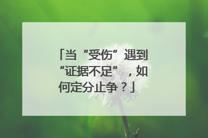 当“受伤”遇到“证据不足”，如何定分止争？