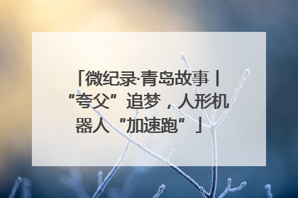 微纪录·青岛故事丨“夸父”追梦，人形机器人“加速跑”