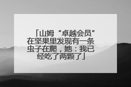 山姆“卓越会员”在坚果里发现有一条虫子在爬，她：我已经吃了两颗了