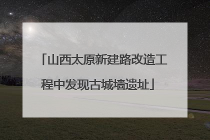 山西太原新建路改造工程中发现古城墙遗址