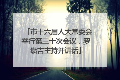 市十六届人大常委会举行第三十次会议，罗缵吉主持并讲话