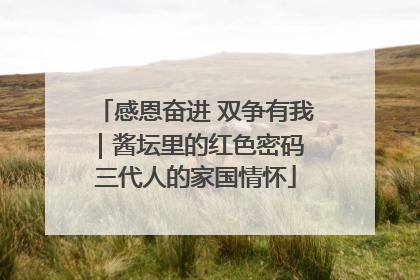 感恩奋进 双争有我｜酱坛里的红色密码 三代人的家国情怀