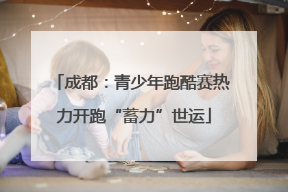 成都：青少年跑酷赛热力开跑“蓄力”世运