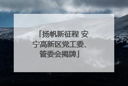 扬帆新征程 安宁高新区党工委、管委会揭牌