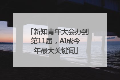 新知青年大会办到第11届，AI成今年最大关键词