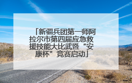 新疆兵团第一师阿拉尔市第四届应急救援技能大比武暨“安康杯”竞赛启动