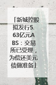 新城控股拟发行5.63亿元ABS：交易所已受理，为偿还美元债做准备