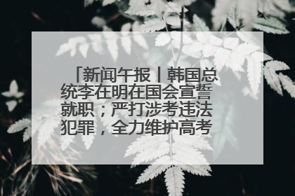 新闻午报丨韩国总统李在明在国会宣誓就职；严打涉考违法犯罪，全力维护高考安全公平考试环境