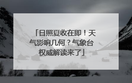 日照夏收在即！天气影响几何？气象台权威解读来了