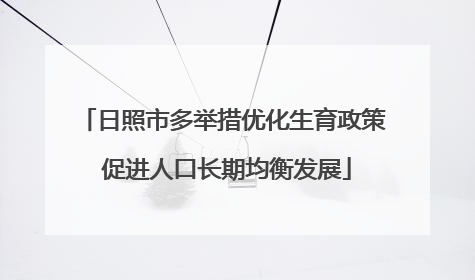 日照市多举措优化生育政策 促进人口长期均衡发展