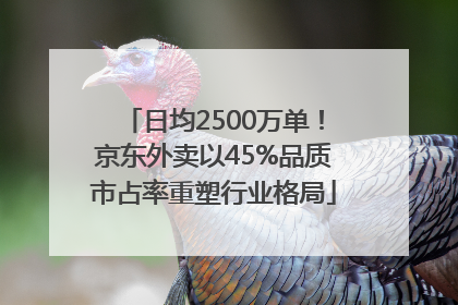 日均2500万单！京东外卖以45%品质市占率重塑行业格局