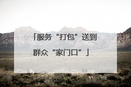 服务“打包”送到群众“家门口”