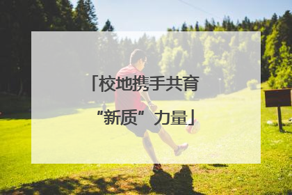 校地携手共育“新质”力量