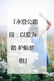 永登公路段：以爱为路 护航梦想
