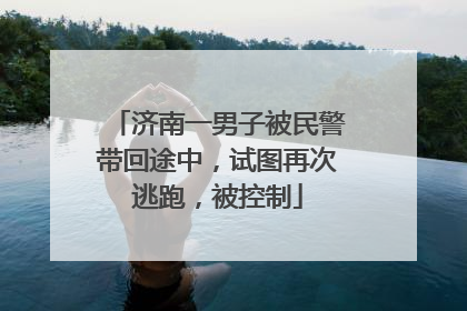 济南一男子被民警带回途中，试图再次逃跑，被控制