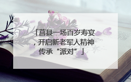 莒县一场百岁寿宴，开启新老军人精神传承“派对”