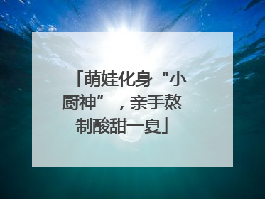 萌娃化身“小厨神”，亲手熬制酸甜一夏