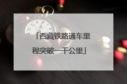 西藏铁路通车里程突破一千公里