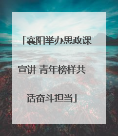 襄阳举办思政课宣讲 青年榜样共话奋斗担当