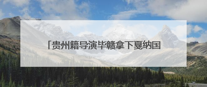 贵州籍导演毕赣拿下戛纳国际电影节特别大奖｜外媒点赞：奇妙而广阔的纯粹电影梦