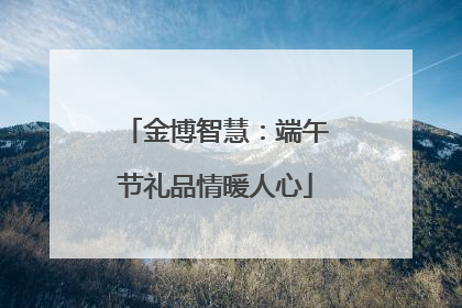 金博智慧：端午节礼品情暖人心