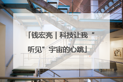 钱宏亮｜科技让我“听见”宇宙的心跳