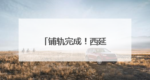 铺轨完成！西延高铁年内开通运营 西安⇌延安将缩至1小时左右