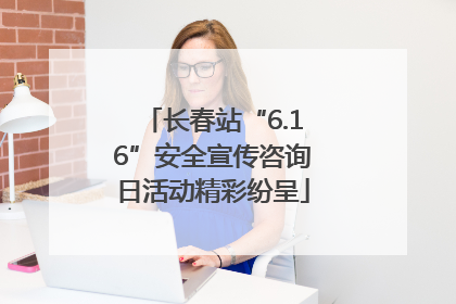 长春站“6.16”安全宣传咨询日活动精彩纷呈