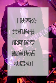 陕西公共机构节能降碳专题宣传活动启动