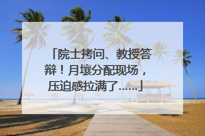 院士拷问、教授答辩！月壤分配现场，压迫感拉满了……
