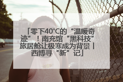 零下40℃的“温暖奇迹”！南充馆“黑科技”旅居舱让极寒成为背景丨西博寻“新”记