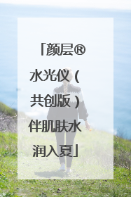 颜层®水光仪（共创版）伴肌肤水润入夏