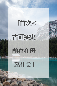 首次考古证实史前存在母系社会