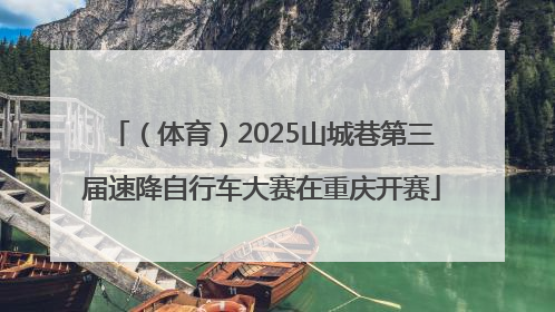 （体育）2025山城巷第三届速降自行车大赛在重庆开赛