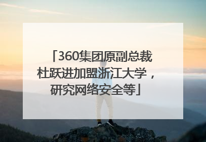 360集团原副总裁杜跃进加盟浙江大学，研究网络安全等