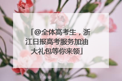 @全体高考生，浙江日报高考服务加油大礼包等你来领
